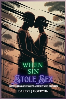 When Sin Stole Sex: Restoring God's Gift after it was Broken