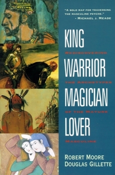 Paperback King, Warrior, Magician, Lover: Rediscovering the Archetypes of the Mature Masculine Book