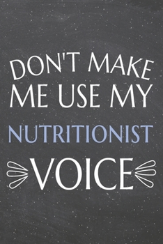 Don't Make Me Use My Nutritionist Voice: Nutritionist Dot Grid Notebook, Planner or Journal | 110 Dotted Pages | Office Equipment, Supplies | Funny Nutritionist Gift Idea for Christmas or Birthday
