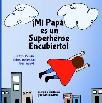 Paperback ¡Mi Papá es un Superhéroe Encubierto!: Todos Los Niños Necesitan Leer Esto (Spanish Edition) [Spanish] Book