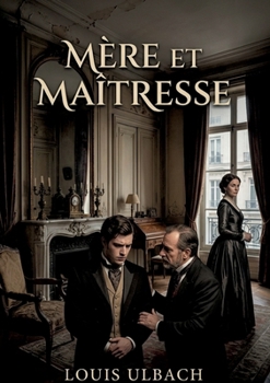 Mère et Maîtresse: Une exploration des relations complexes et des dilemmes moraux dans le Paris du XIXe siècle (French Edition)