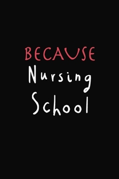 Paperback Because Nursing School: Journal, Blank Lined Notebook, Funny Gift for Nurses Graduate Student Practitioner Coworker Nurse Week Appreciate Book