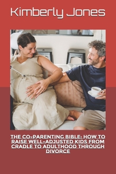 Paperback The Co-Parenting Bible: How to raise well-adjusted Kids from Cradle to Adulthood through Divorce Book