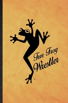 Tree Frog Wrestler: Funny Blank Lined Dart Frog Owner Vet Notebook/ Journal, Graduation Appreciation Gratitude Thank You Souvenir Gag Gift, Superb Graphic 110 Pages