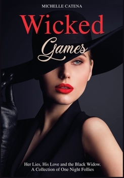 Wicked Games: Her Lies, His Love and the Black Widow. A Collection of One Night Follies