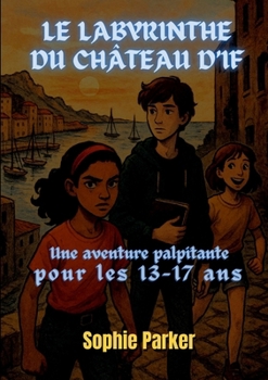 Paperback Le Labyrinthe du Château d'If: Une Aventure Palpitante pour les 13-17 Ans [French] Book