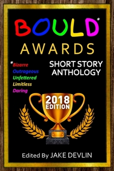 Paperback BOULD* Awards 2018 Short Story Anthology: (*Bizarre, Outrageous, Unfettered, Limitless, Daring) Book