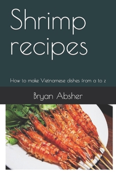 Paperback Shrimp recipes: How to make Vietnamese dishes from a to z Book