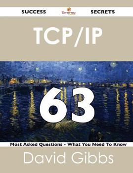 Paperback TCP/IP 63 Success Secrets - 63 Most Asked Questions on TCP/IP - What You Need to Know Book