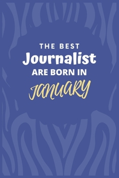 The Best Journalist Are Born in January: Journalist Gift Notebook: A Journal to collect Quotes, Memories, and Stories.