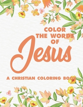 Paperback Color the Words of Jesus a Christian Coloring Book: Bible Verse Coloring Book for Adults- Religious Coloring Pages for Prayer Time Stress Relief and R Book