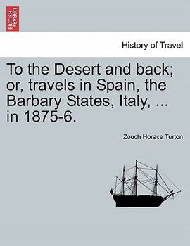 To the Desert and back; or, travels in Spain, the Barbary States, Italy, ... in 1875-6.