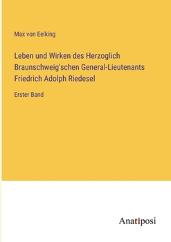 Paperback Leben und Wirken des Herzoglich Braunschweig'schen General-Lieutenants Friedrich Adolph Riedesel: Erster Band [German] Book