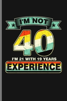 I'm not 40 I'm 21 with 19 years Experience: Cool Funny Sayings Design Notebook Composition Book Novelty  Write In Ideas Blank Journal For 40 years old Gift (6"x9") Dot Grid Notebook to write in