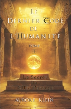Le Dernier Code de l'Humanité — Tome I : Le Secret du XIIIe Passage (French Edition)