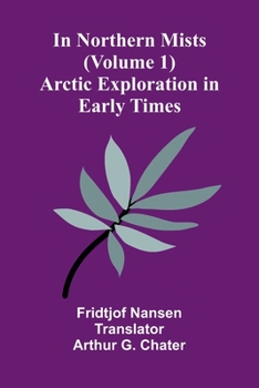 In Northern Mists: Arctic Exploration In Early Times (Volume 1)