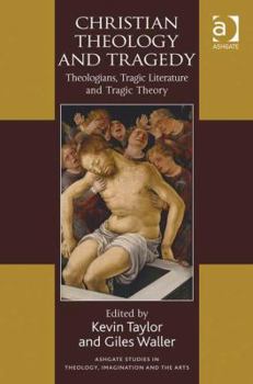 Hardcover Christian Theology and Tragedy: Theologians, Tragic Literature and Tragic Theory Book