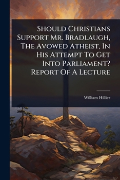 Paperback Should Christians Support Mr. Bradlaugh, The Avowed Atheist, In His Attempt To Get Into Parliament? Report Of A Lecture Book