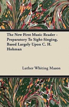 The New First Music Reader: Preparatory to Sight-Singing, Based Largely Upon C.H. Hohmann - Book #1 of the Educational Music Course