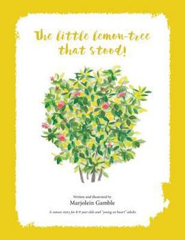Paperback The Little Lemon Tree That Stood!: A nature story for 8-9 year olds and "young-at-hearts" adults. Book