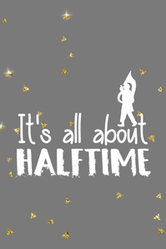 It's All About Half Time: All Purpose 6x9 Blank Lined Notebook Journal Way Better Than A Card Trendy Unique Gift Golden Falls Marching Band