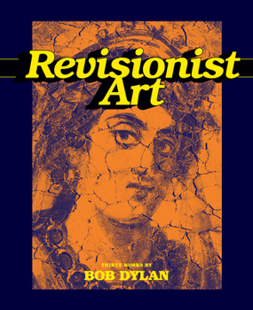 Hardcover Revisionist Art: Thirty Works by Bob Dylan Book