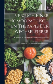 Hardcover Versuch Einer Homöopathischen Therapie Der Wechselfieber: Zunächst Für Angehende Homöopathiker [German] Book