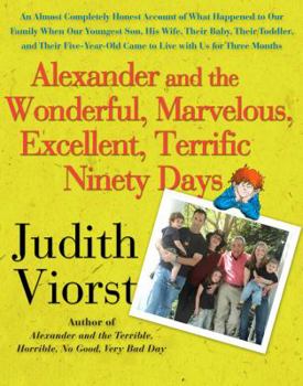 Hardcover Alexander and the Wonderful, Marvelous, Excellent, Terrific Ninety Days: An Almost Completely Honest Account of What Happened to Our Family When Our Y Book