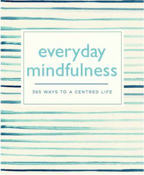 Paperback Everyday Mindfulness: 365 Ways to a Centered Life (365 Ways to Everyday...) Book