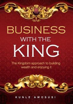 Paperback Business with the King: The Kingdom approach to building wealth and enjoying it Book