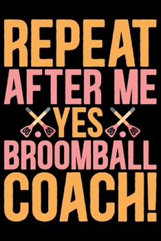 Paperback Repeat After Me Yes Broomball Coach: Cool Broomball Coach Journal Notebook - Gifts Idea for Broomball Coach Notebook for Men & Women. Book