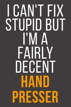 I Can't Fix Stupid But I'm A Fairly Decent Hand Presser: Funny Blank Lined Notebook For Coworker, Boss & Friend