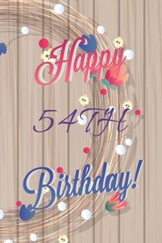 Happy 54th Birthday: 54th Birthday Gift / Journal / Notebook / Diary / Unique Greeting & Birthday Card Alternative