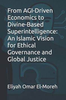 Paperback From AGI-Driven Economics to Divine-Based Superintelligence: An Islamic Vision for Ethical Governance and Global Justice Book