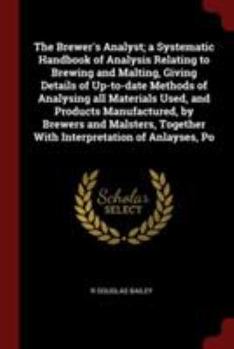 Paperback The Brewer's Analyst; a Systematic Handbook of Analysis Relating to Brewing and Malting, Giving Details of Up-to-date Methods of Analysing all Materia Book