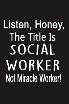 Listen, Honey, The Title Is Social Worker Not Miracle Worker: Blanck Lined Journal For Writing (6x9, 110 Pages), Appreciation Gift For Social Worker, Social Worker Journal