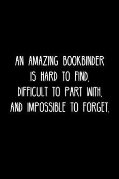 Paperback An Amazing Bookbinder is hard to find, difficult to part with, and impossible to forget.: Retirement / going away gift for your co worker, boss, manag Book