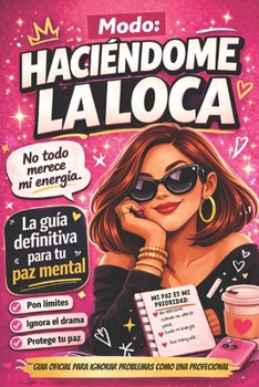 Modo: HACIÉNDOME LA LOCA: Guía para ignorar el drama, dejar de reaccionar y proteger tu paz mental (Spanish Edition)