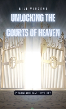Hardcover Unlocking the Courts of Heaven: Pleading Your Case for Victory Book