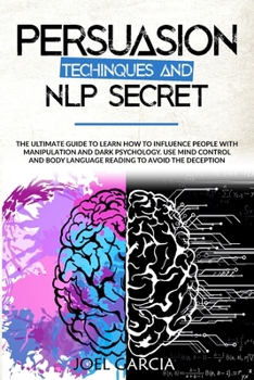 Paperback Persuasion Techniques and NLP Secret: The Ultimate Guide to Learn How to Influence People with Manipulation and Dark Psychology. Use Mind Control and Book