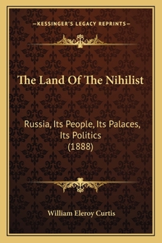 Paperback The Land Of The Nihilist: Russia, Its People, Its Palaces, Its Politics (1888) Book