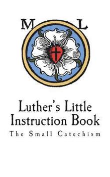Paperback Luther's Little Instruction Book: The Small Catechism of Martin Luther Book
