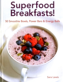 Hardcover Superfood Breakfasts! 50 Smoothie Bowls, Power Bars & Energy Balls: Smoothie Bowls and Power-Packed Seed Bars and Balls to Start the Day Book