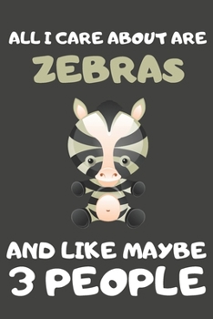 Paperback All I Care About Are Zebras And Like Maybe 3 People: Zebra Gifts for Zebra Lovers - Blank Lined Notebooks, Journals, Planners and Diaries to Write In Book