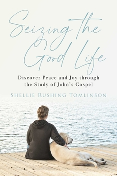 Paperback Seizing the Good Life: Discover Peace and Joy Through the Study of John's Gospel Book