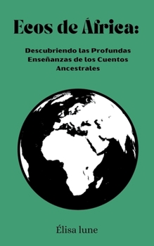 Ecos de África: Descubriendo las Profundas Enseñanzas de los Cuentos Ancestrales (Spanish Edition)