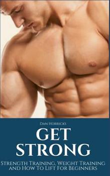 Paperback Get Strong: Strength Training, Weight Training and How To Lift For Beginners Book