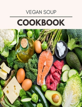 Vegan Soup Cookbook: Easy and Delicious for Weight Loss Fast, Healthy Living, Reset your Metabolism | Eat Clean, Stay Lean with Real Foods for Real Weight Loss