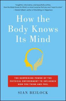 Paperback How the Body Knows Its Mind: The Surprising Power of the Physical Environment to Influence How You Think and Feel Book
