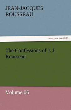 Paperback The Confessions of J. J. Rousseau - Volume 06 Book